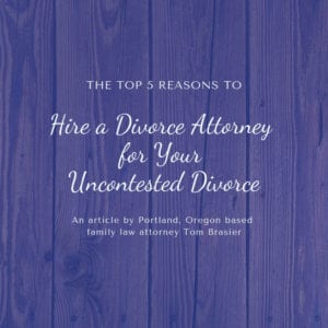 reasons to hire an Oregon divorce attorney for your uncontested divorce
