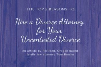 reasons to hire an Oregon divorce attorney for your uncontested divorce