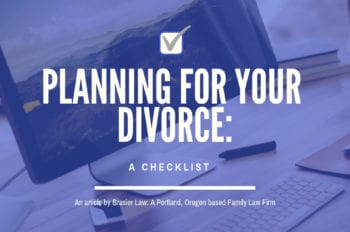 When planning for a divorce in Oregon it may be helpful to have a list of what to plan for, look no further.